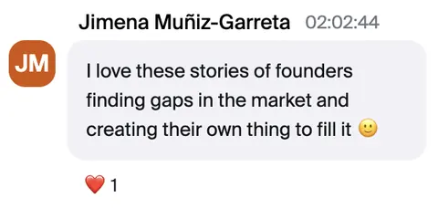Jimena: I love these stories of founders finding gaps in the market.